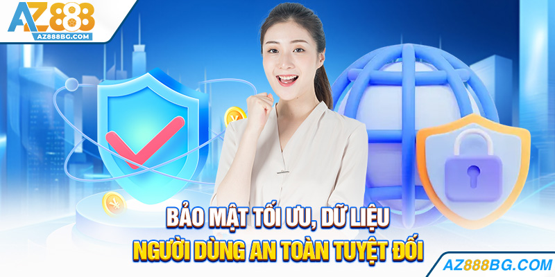 Bảo mật tối ưu, dữ liệu người dùng an toàn tuyệt đối