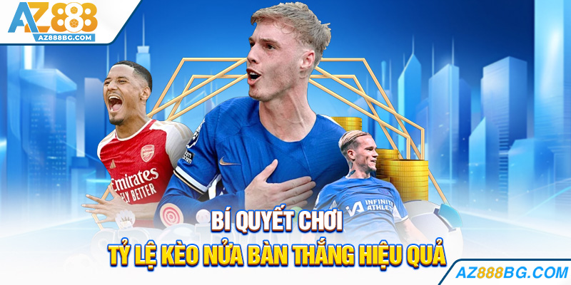 Bí quyết chơi tỷ lệ kèo nửa bàn thắng hiệu quả
