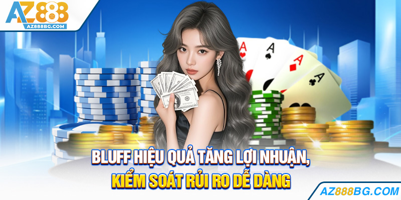 Bluff hiệu quả tăng lợi nhuận, kiểm soát rủi ro dễ dàng