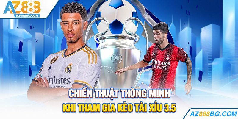 Chiến thuật thông minh khi tham gia kèo tài xỉu 3.5
