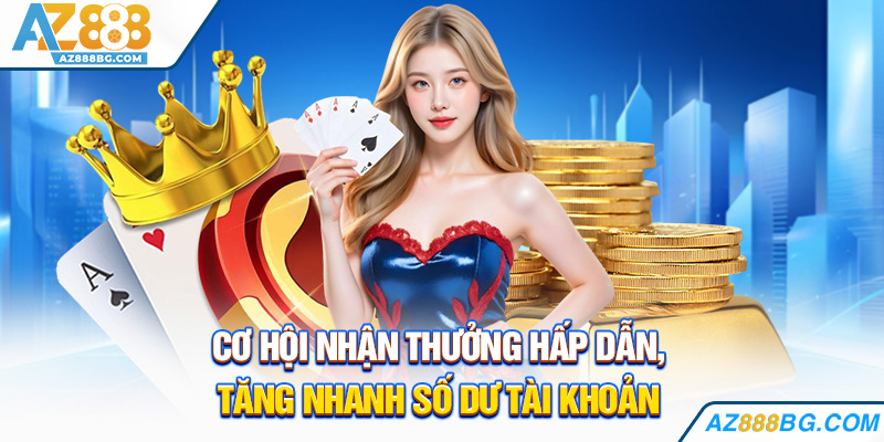 Cơ hội nhận thưởng hấp dẫn, tăng nhanh số dư tài khoản