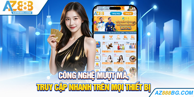 Công nghệ mượt mà, truy cập nhanh trên mọi thiết bị