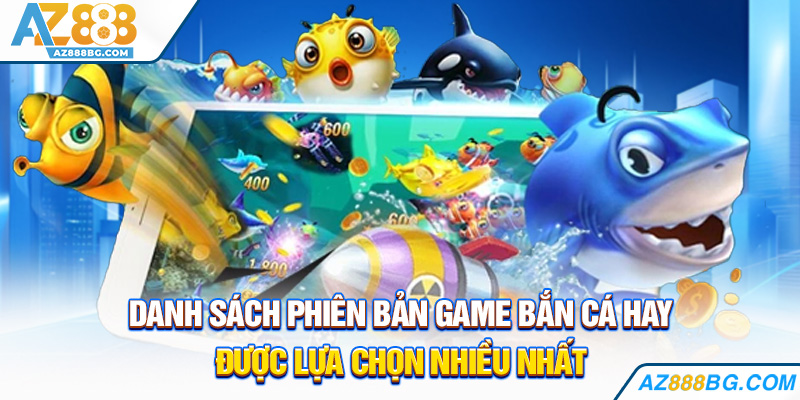 Danh sách phiên bản game bắn cá hay được lựa chọn nhiều nhất