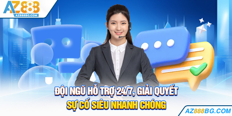 Đội ngũ hỗ trợ 24/7, giải quyết sự cố siêu nhanh chóng