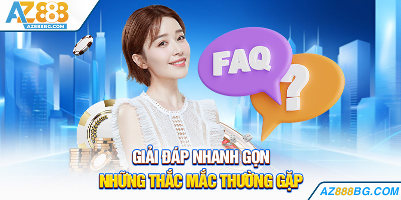 Giải đáp nhanh gọn những thắc mắc thường gặp