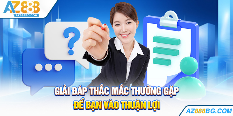 Giải đáp thắc mắc thường gặp để bạn vào thuận lợi.