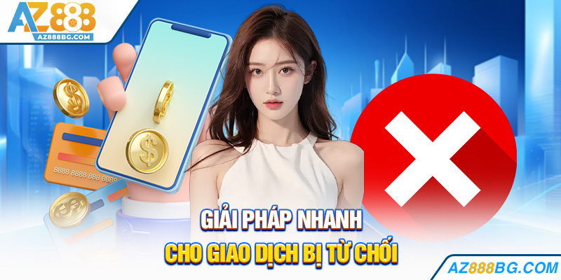 Giải pháp nhanh cho giao dịch bị từ chối
