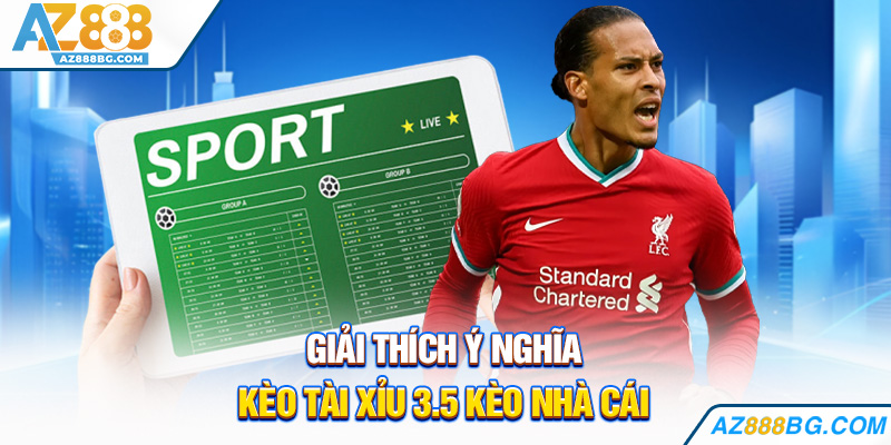 Kèo Tài Xỉu 3.5 Kèo Nhà Cái - Phán Đoán Cực Chuyên Sâu