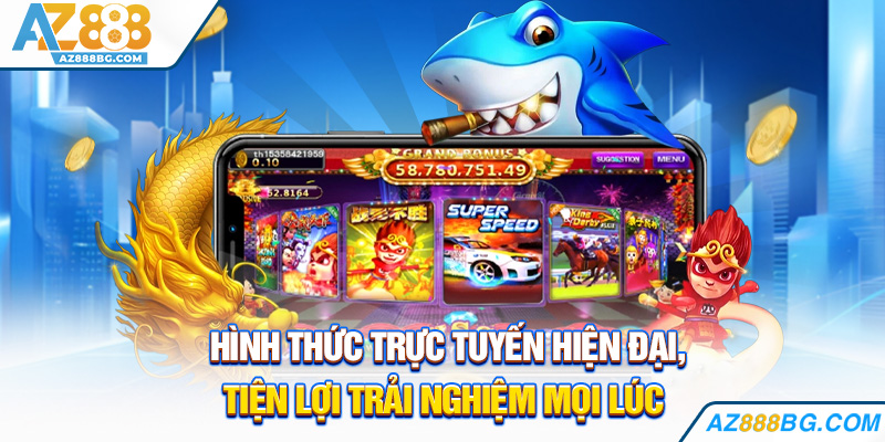 Hình thức trực tuyến hiện đại, tiện lợi trải nghiệm mọi lúc