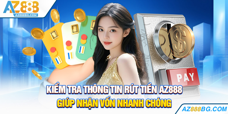 Kiểm tra thông tin rút tiền AZ888 giúp nhận vốn nhanh chóng
