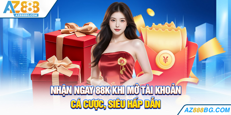 Nhận ngay 88k khi mở tài khoản cá cược, siêu hấp dẫn