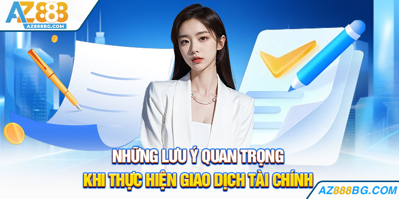 Những lưu ý quan trọng khi thực hiện giao dịch tài chính